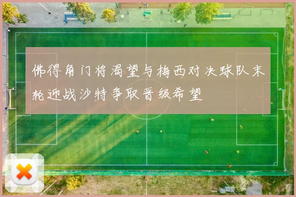 佛得角门将渴望与梅西对决球队末轮迎战沙特争取晋级希望